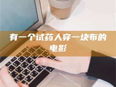 长兴有一个试药人穿一块布的电影