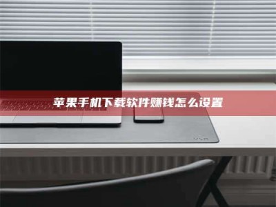 长兴苹果手机下载软件赚钱怎么设置