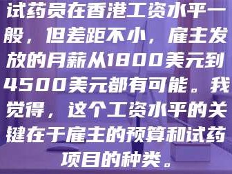 长兴试药员在香港工资水平一般，但差距不小，雇主发放的月薪从1800美元到4500美元都有可能。我觉得，这个工资水平的关键在于雇主的预算和试药项目的种类。