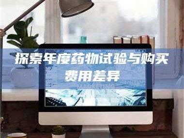 长兴探索年度药物试验与购买费用差异
