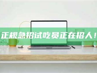 长兴正规急招试吃员正在招人！