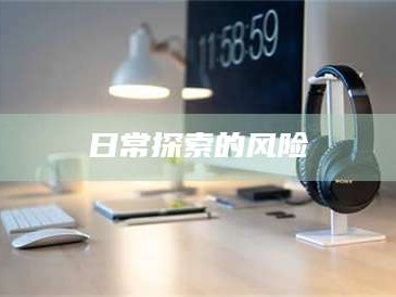 长兴日常探索的风险