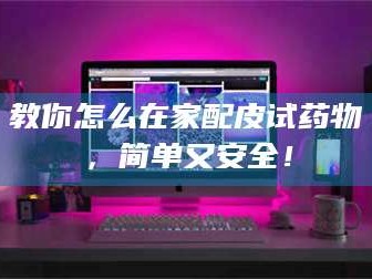 长兴教你怎么在家配皮试药物，简单又安全！