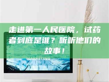 长兴走进第一人民医院，试药者到底是谁？听听他们的故事！