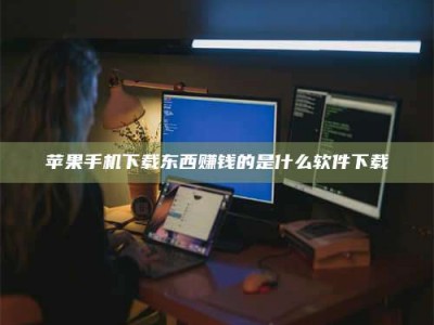 长兴苹果手机下载东西赚钱的是什么软件下载