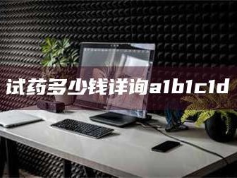 长兴试药多少钱详询a1b1c1d溦