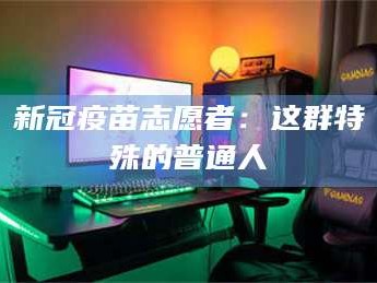 长兴新冠疫苗志愿者：这群特殊的普通人