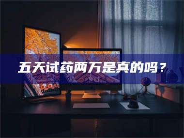 长兴五天试药两万是真的吗？ 第1张