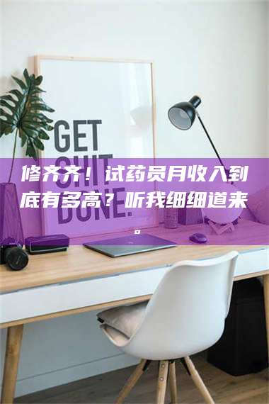 长兴修齐齐！试药员月收入到底有多高？听我细细道来。 第1张
