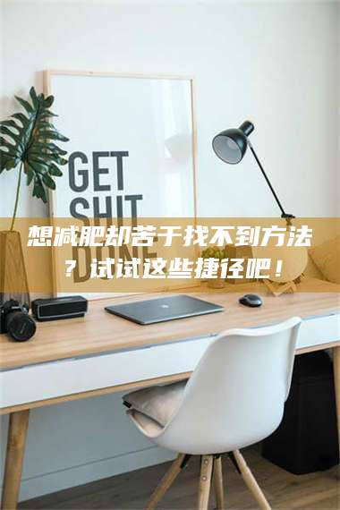 长兴想***却苦于找不到方法？试试这些捷径吧！ 第1张