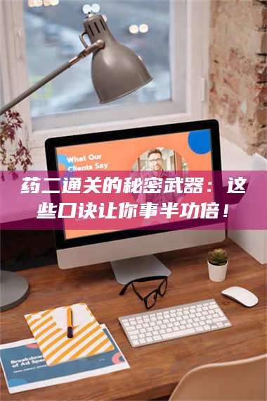 长兴药二通关的秘密武器:这些口诀让你事半功倍! 第1张 长兴药二通关的秘密武器:这些口诀让你事半功倍! 第1张