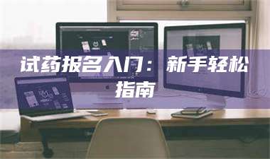 长兴试药报名入门：新手轻松指南 第1张