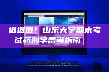 长兴退退退！山东大学期末考试药剂学备考指南💊 第1张