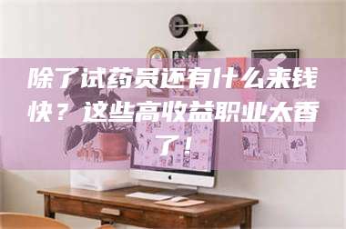 长兴除了试药员还有什么来钱快？这些高收益职业太香了！ 第1张