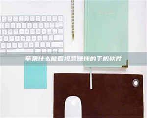 长兴苹果什么能看视频赚钱的手机软件 第1张