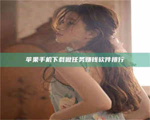 长兴苹果手机下载做任务赚钱软件排行 第1张