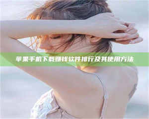 长兴苹果手机下载赚钱软件排行及其使用方法 第1张