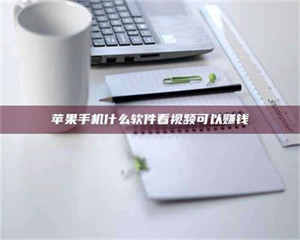 长兴苹果手机什么软件看视频可以赚钱 第1张