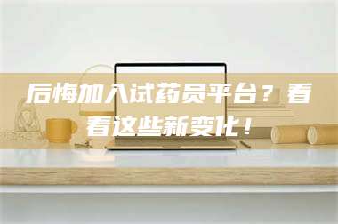长兴后悔加入试药员平台？看看这些新变化！ 第1张