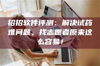 长兴招招软件评测：解决试药难问题，找志愿者原来这么容易！ 第1张