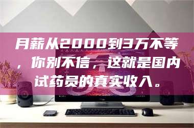 长兴月薪从2000到3万不等，你别不信，这就是国内试药员的真实收入。 第1张